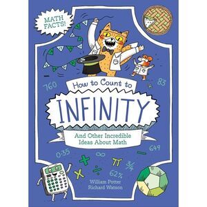 How to Count to Infinity and Other Incredible Ideas about Math -- Potter
